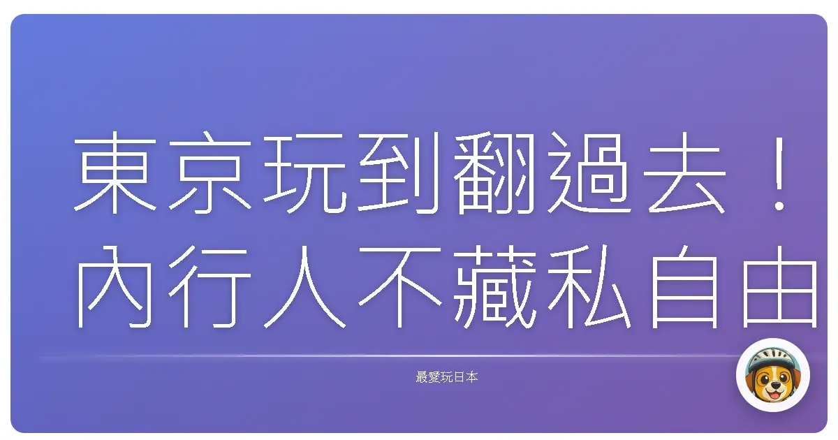 東京玩到翻過去!內行人不藏私自由行全攻略,保證讓你買到手軟吃到撐!