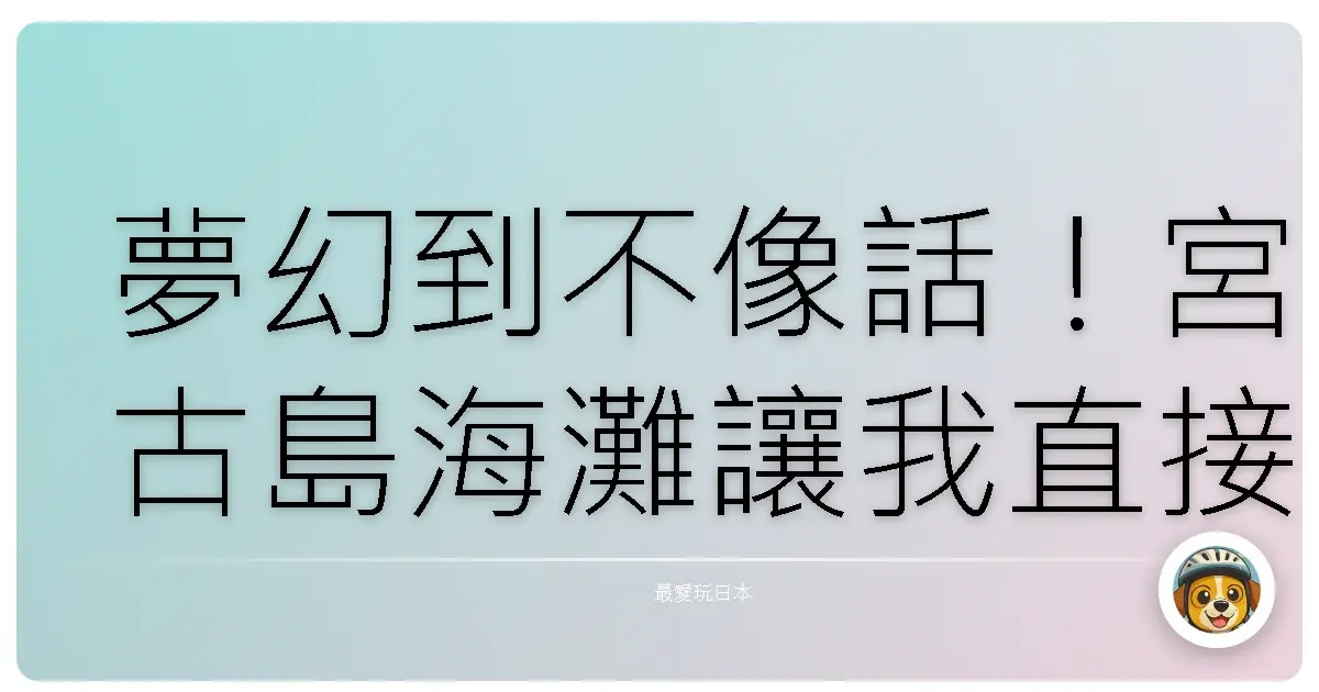 夢幻到不像話！宮古島海灘讓我直接愛上的瞬間