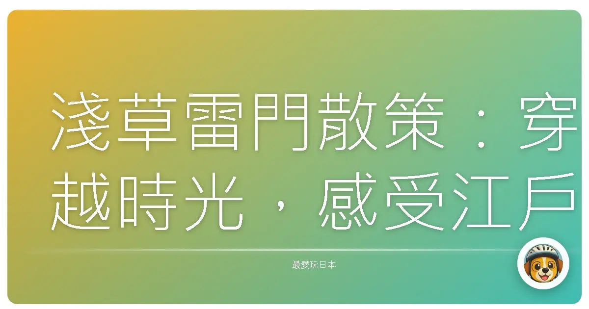 淺草雷門散策：穿越時光，感受江戶的暖暖人情味