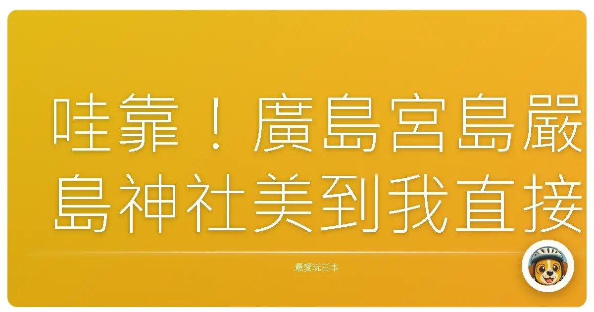 哇靠!廣島宮島嚴島神社美到我直接原地戀愛!