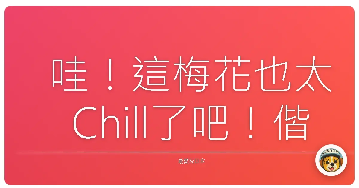哇！這梅花也太Chill了吧！偕樂園梅花祭散步真心話