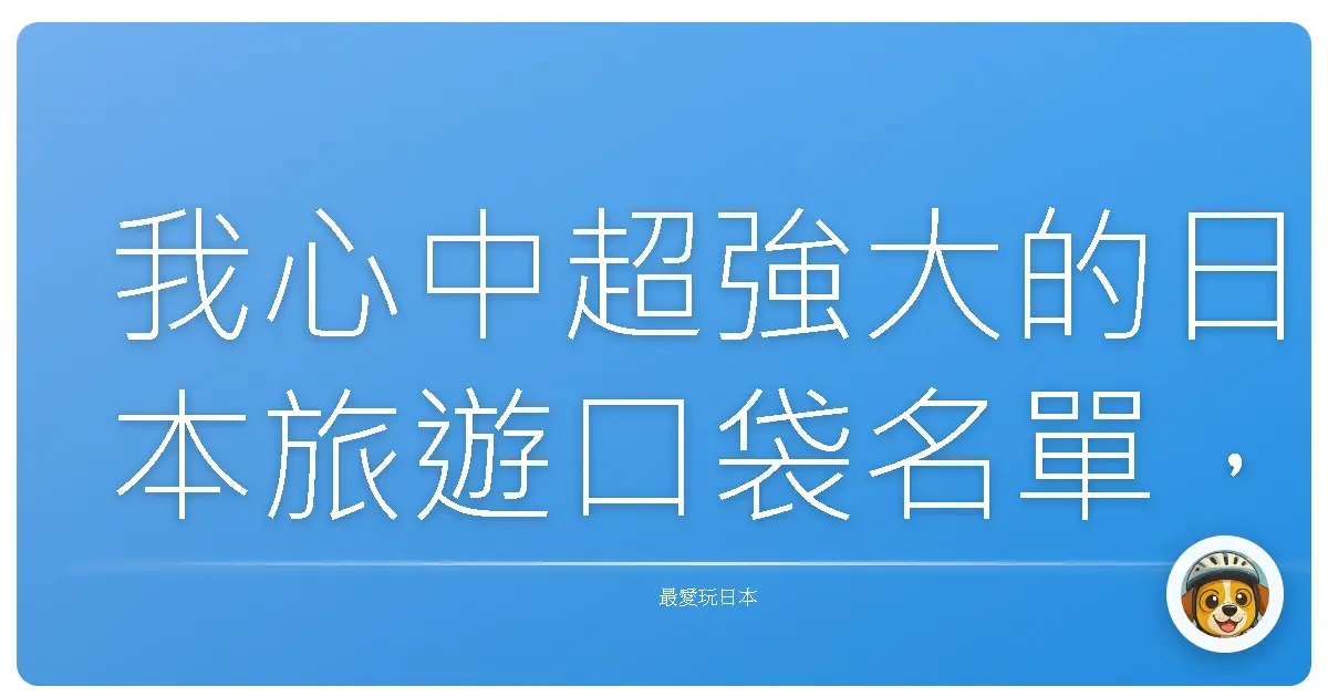 我心中超強大的日本旅遊口袋名單,去幾次都不膩!