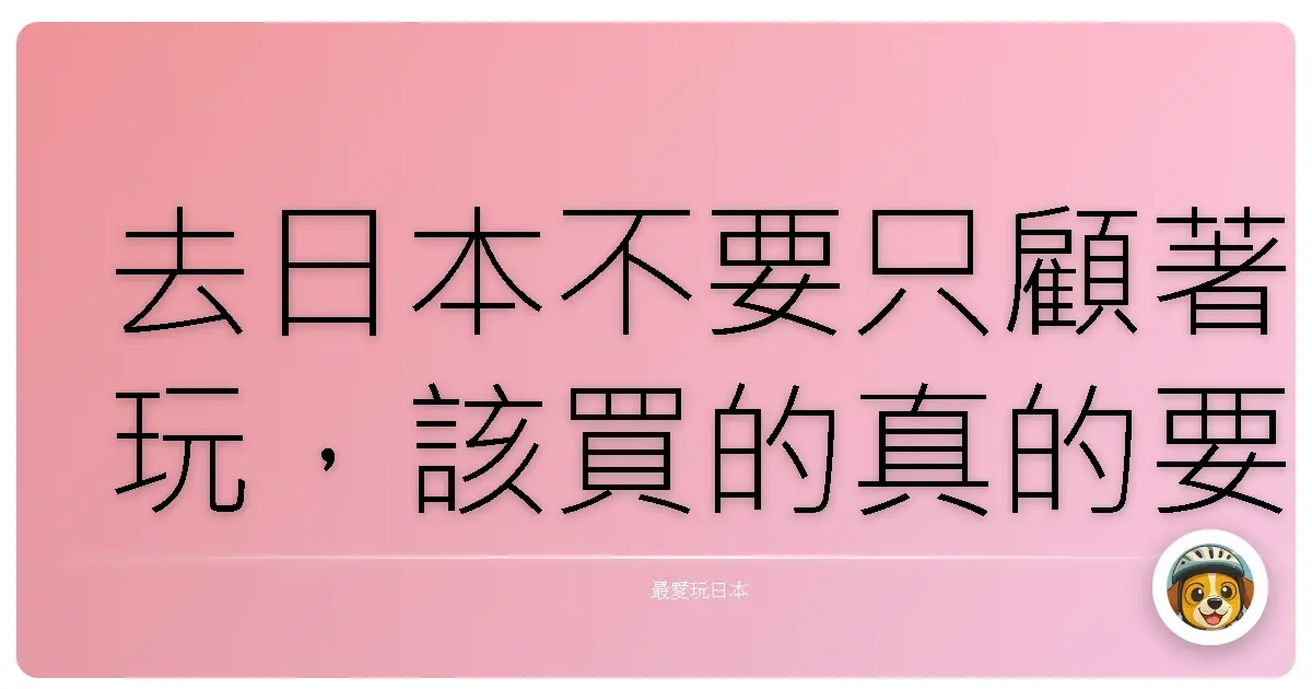 去日本不要只顧著玩，該買的真的要趁機買一波