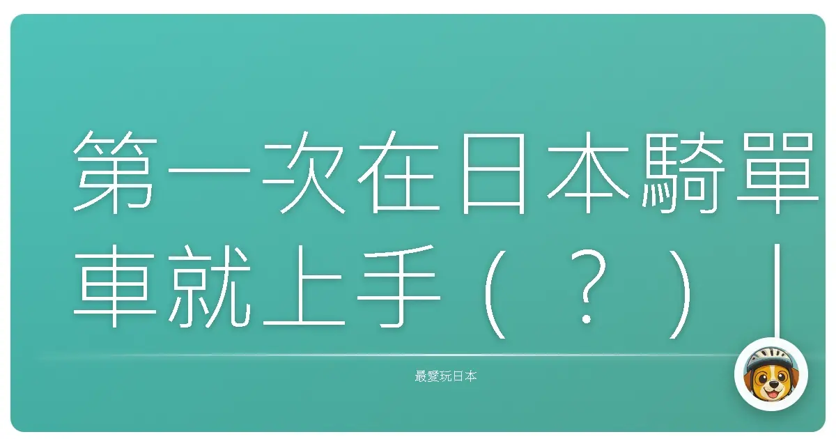 第一次在日本騎單車就上手(?)|10個觀光客最容易踩雷的小地雷踩好踩滿!