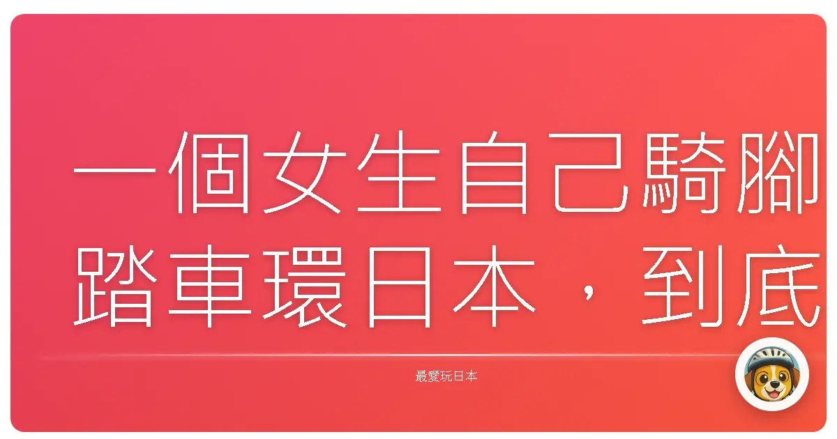 一個女生自己騎腳踏車環日本,到底是浪漫還是找罪受?