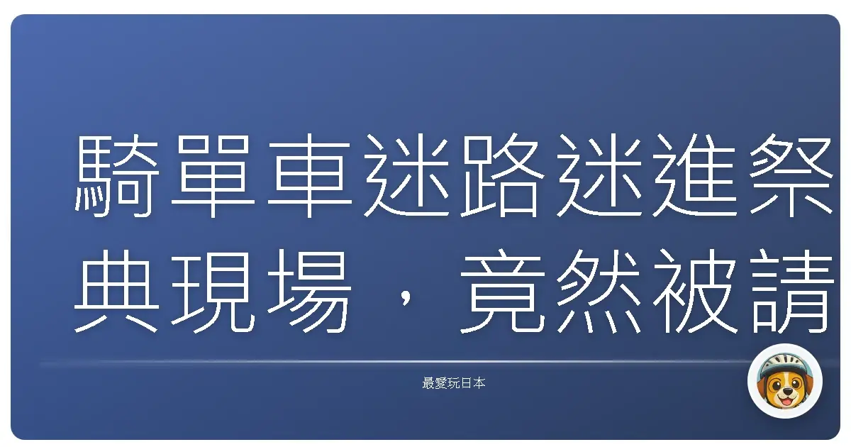 騎單車迷路迷進祭典現場,竟然被請吃關東煮還被邀上台跳舞?