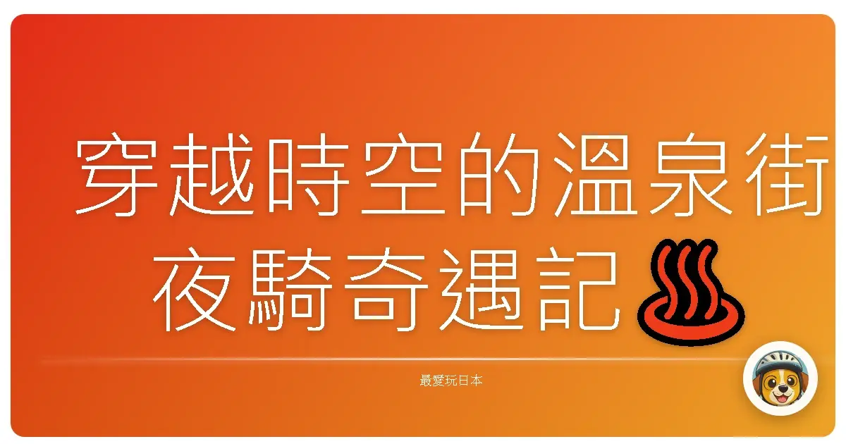 穿越時空的溫泉街夜騎奇遇記♨️
