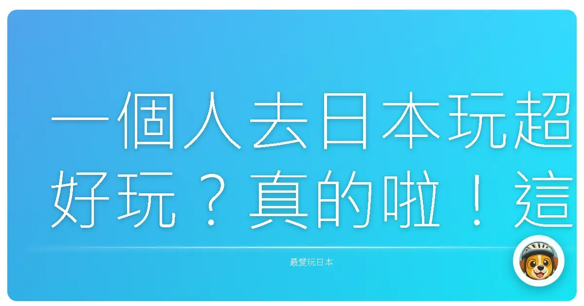 一個人去日本玩超好玩?真的啦!這些景點讓你笑著自拍到手機沒電