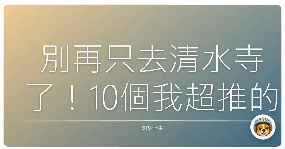 別再只去清水寺了!10個我超推的京都景點+懶人行程表大公開