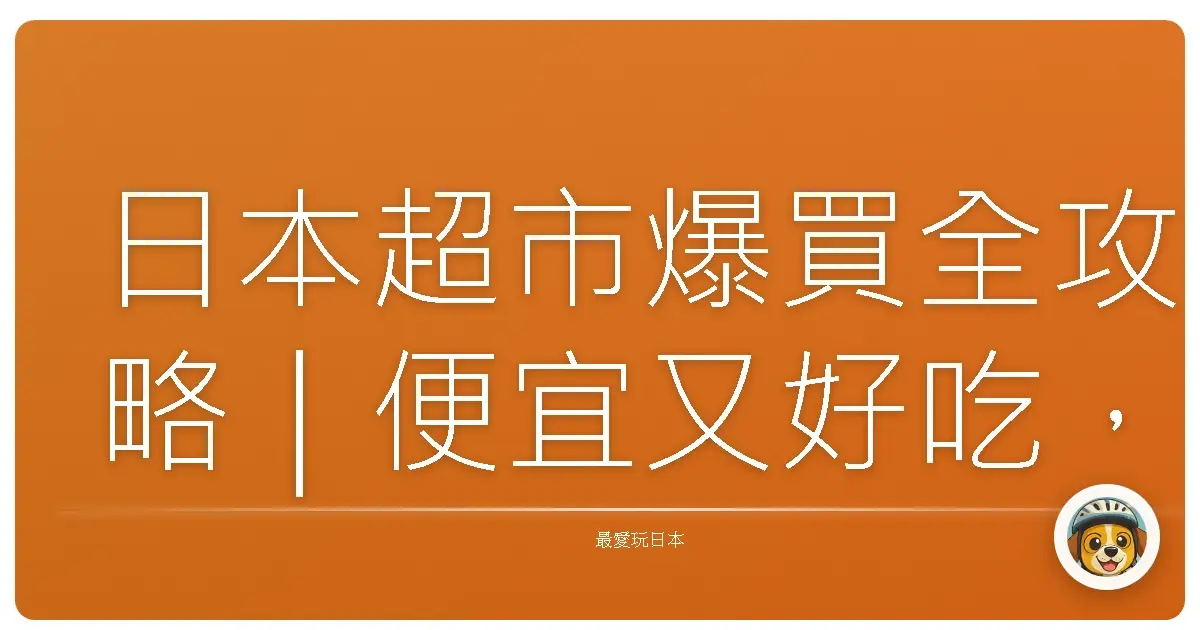 日本超市爆買全攻略｜便宜又好吃，小資旅人也會淪陷！