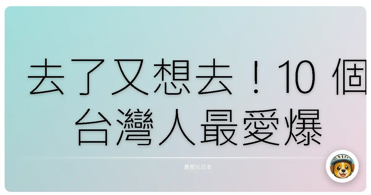 去了又想去！10 個台灣人最愛爆走的日本城市，每次都說去別的但還是默默訂回去！