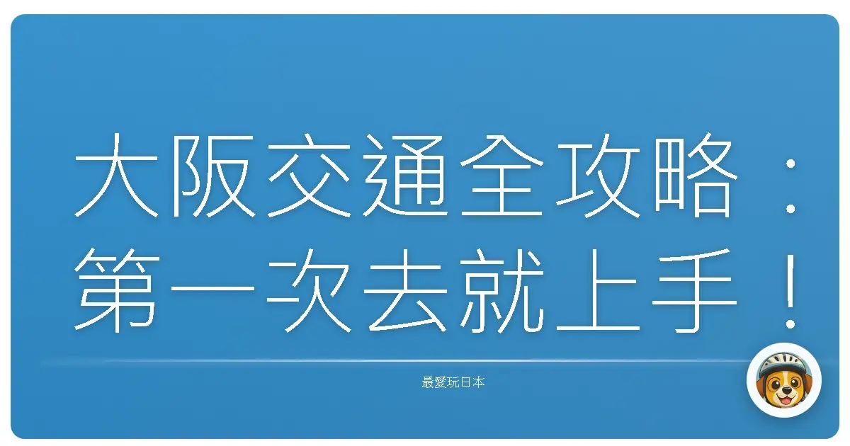 大阪交通全攻略：第一次去就上手！誰說大阪交通很複雜？其實超簡單啦！