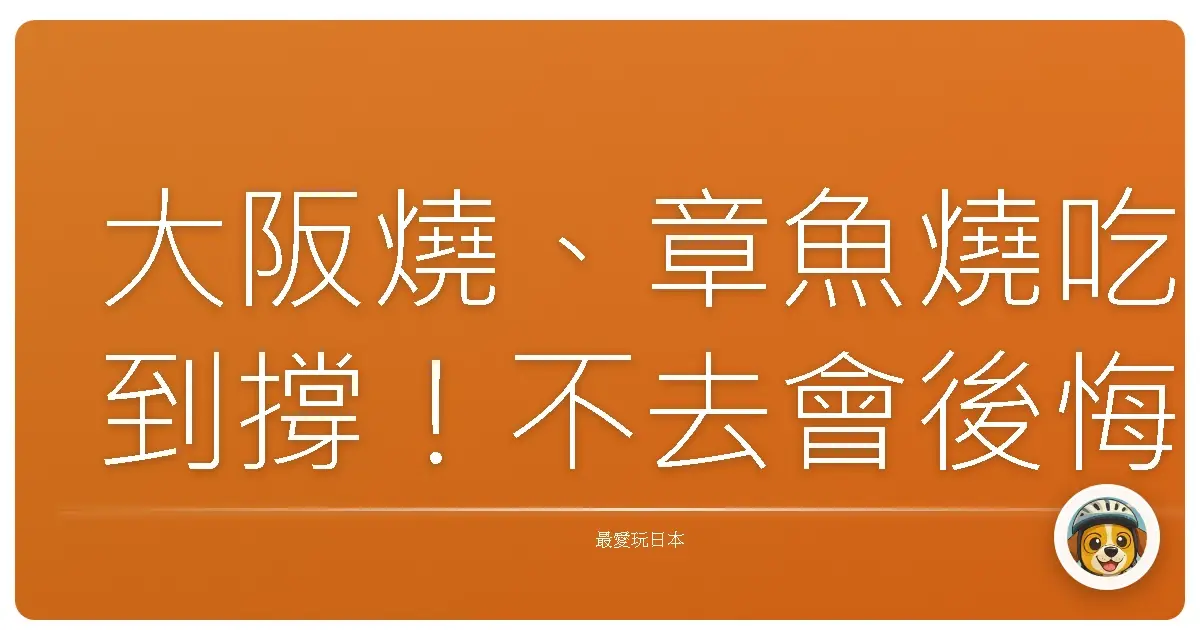 大阪燒、章魚燒吃到撐!不去會後悔的大阪超夯景點,保證讓你玩到併軌!