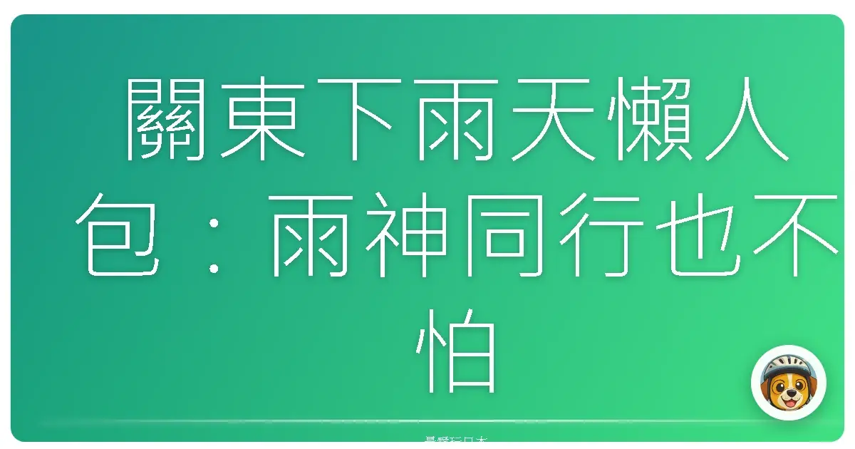 關東下雨天懶人包：雨神同行也不怕！這些景點讓你玩到嗨翻天！