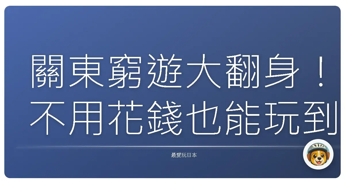 關東窮遊大翻身！不用花錢也能玩到嗨翻天！