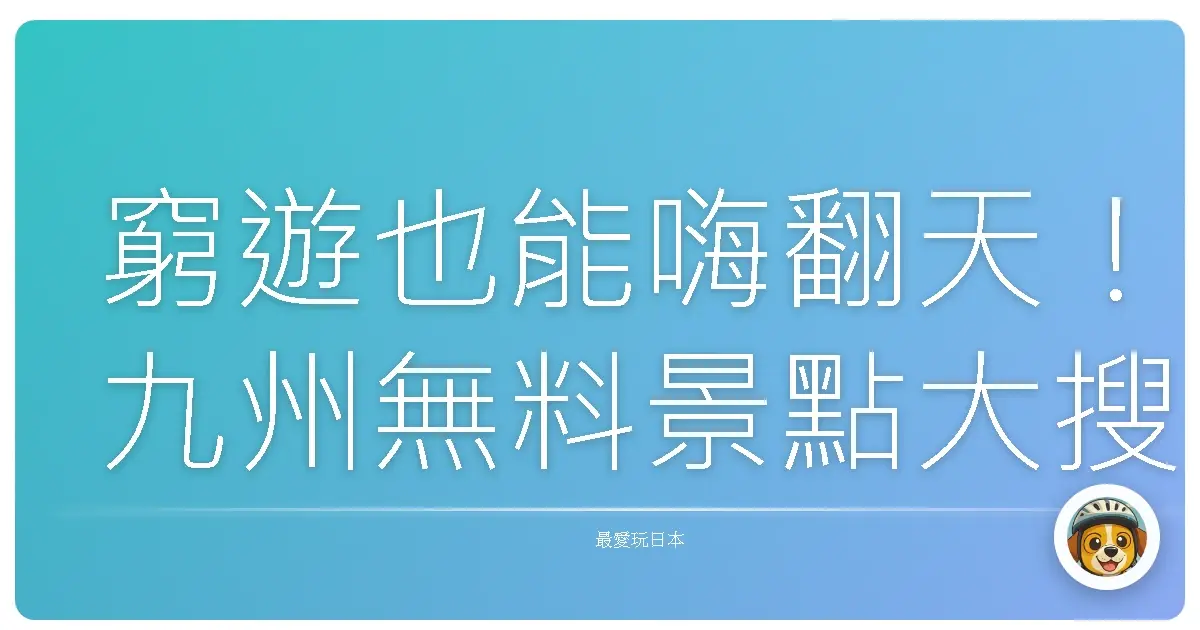 窮遊也能嗨翻天！九州無料景點大搜查，不花錢也能玩到爆！