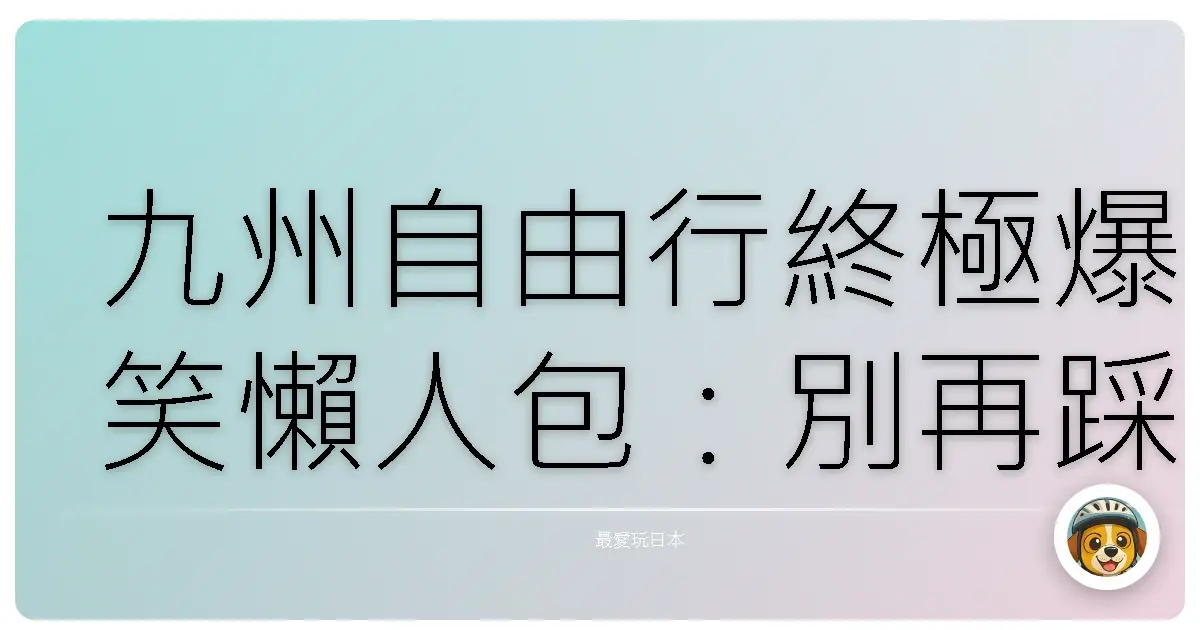 九州自由行終極爆笑懶人包：別再踩雷！阿伯都說讚的交通攻略