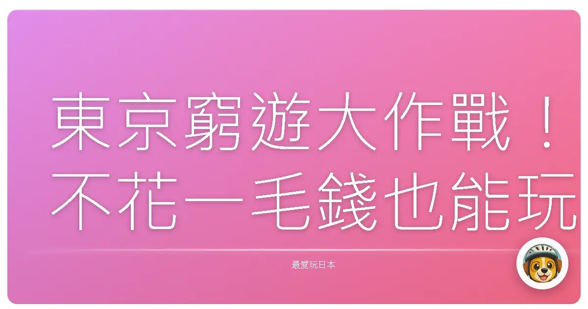 東京窮遊大作戰！不花一毛錢也能玩到嗨翻天！