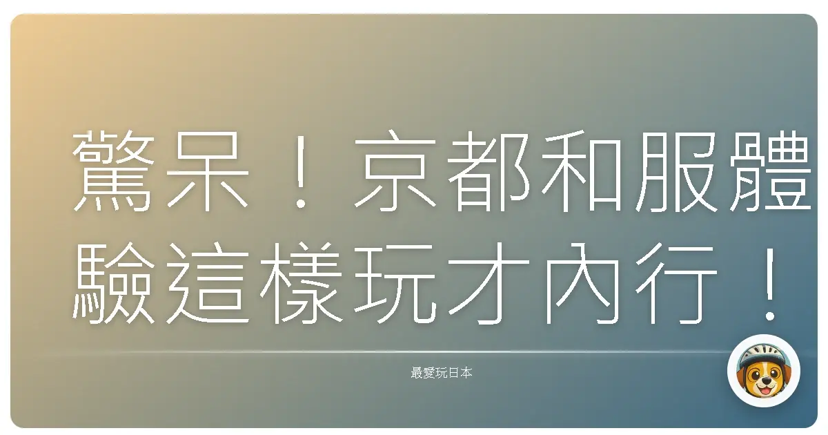 驚呆！京都和服體驗這樣玩才內行！雷區別踩、美照拍到手軟！