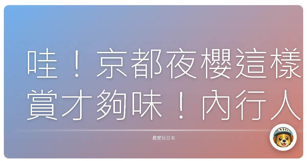 哇！京都夜櫻這樣賞才夠味！內行人才知道的私藏景點大公開！