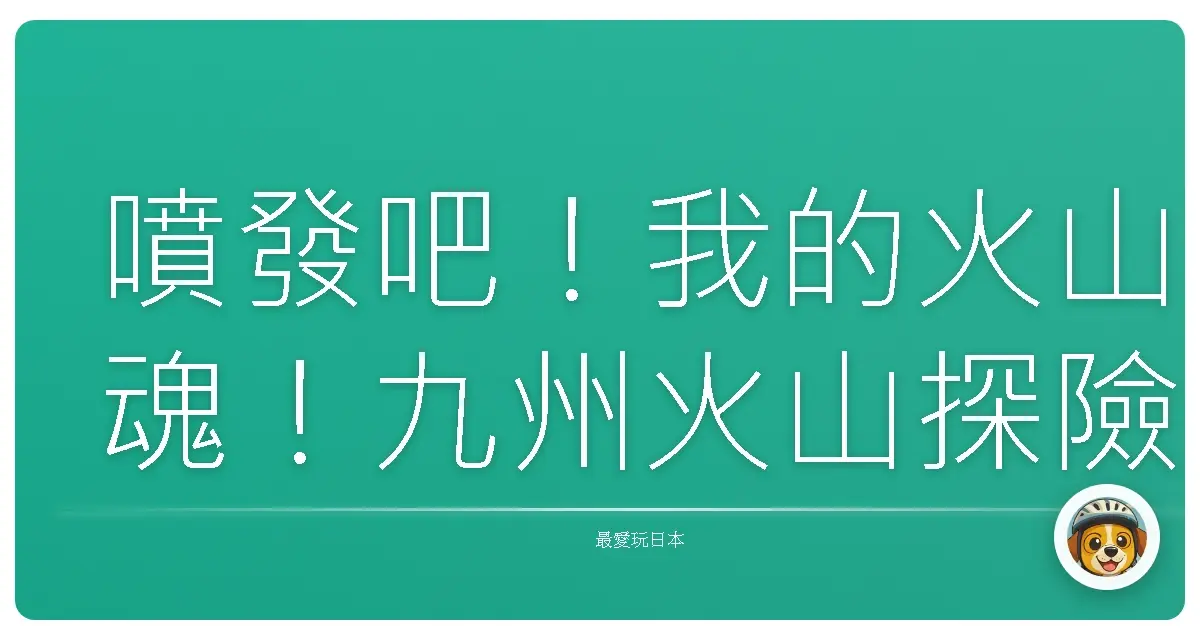 噴發吧！我的火山魂！九州火山探險超好玩der～