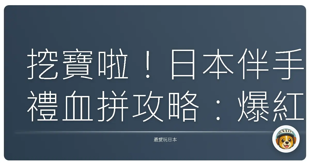 挖寶啦！日本伴手禮血拼攻略：爆紅好物、隱藏版美味，保證親友搶翻天！