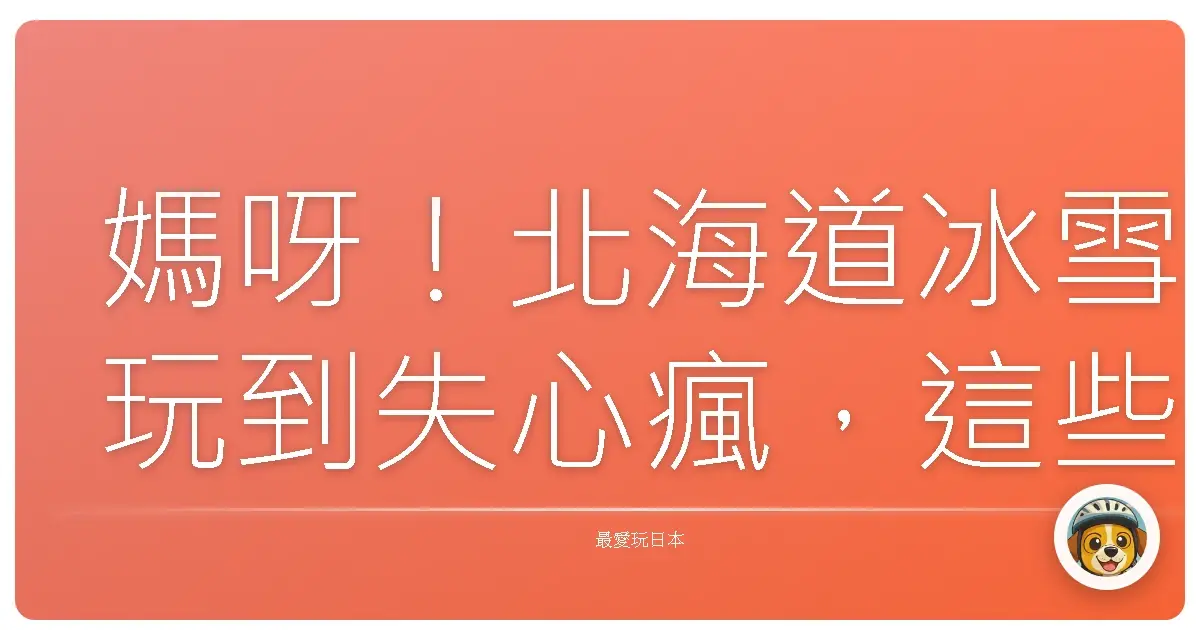媽呀！北海道冰雪玩到失心瘋，這些行程沒去會後悔死！