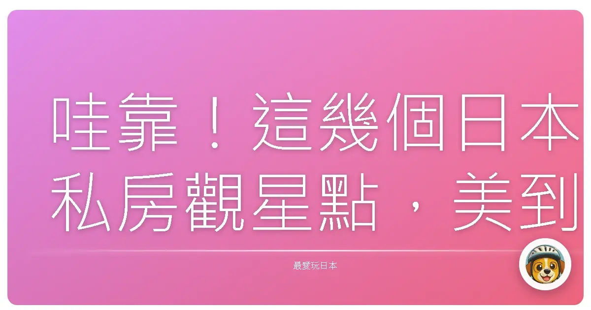 哇靠！這幾個日本私房觀星點，美到你懷疑人生！
