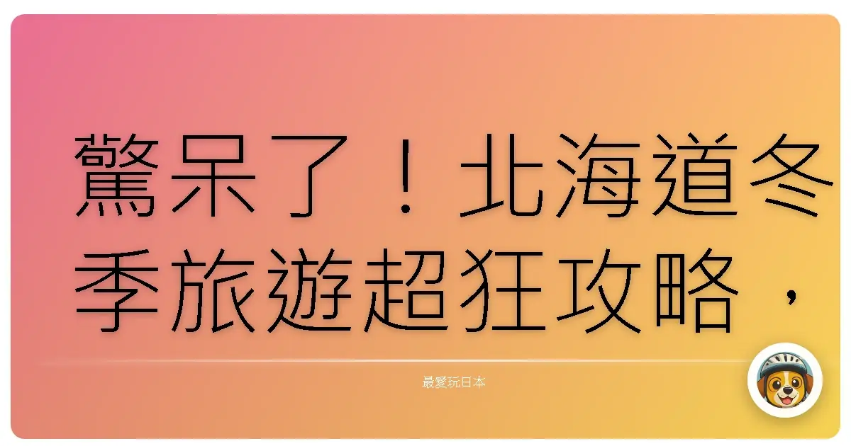 驚呆了！北海道冬季旅遊超狂攻略，不藏私分享，保證你玩到不想回家！