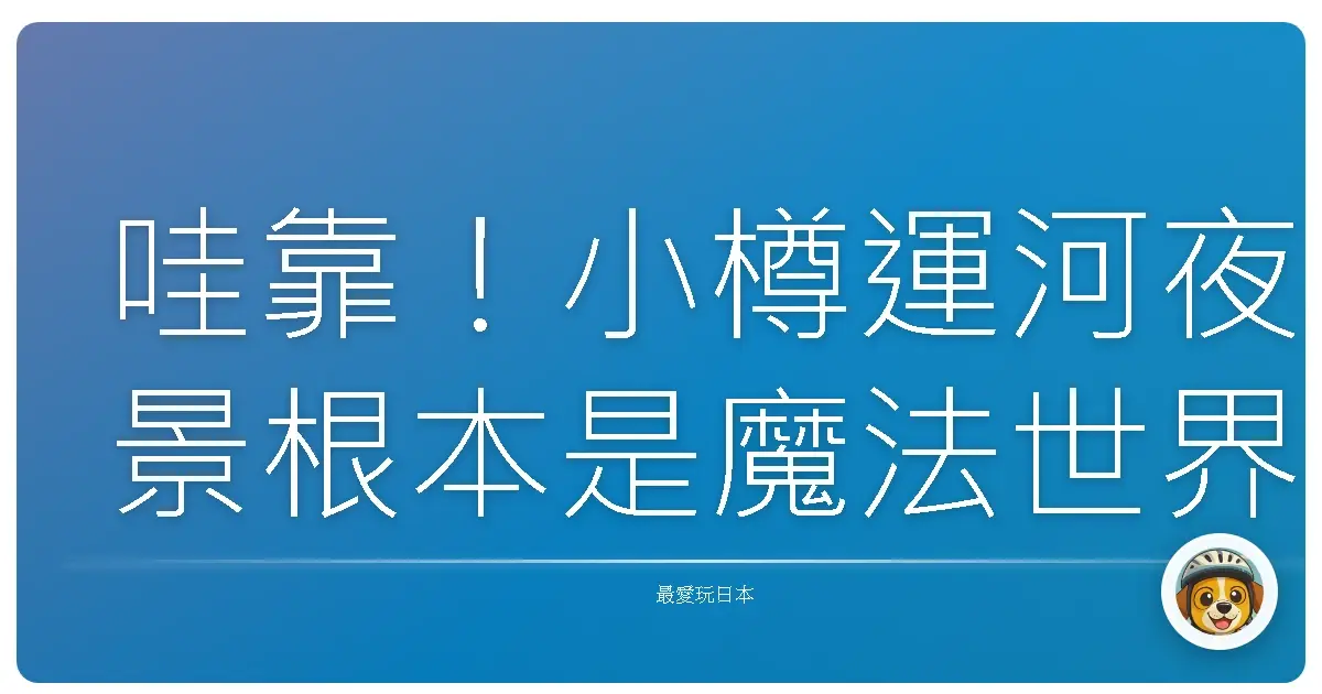 哇靠！小樽運河夜景根本是魔法世界來的吧？不去會後悔一輩子！
