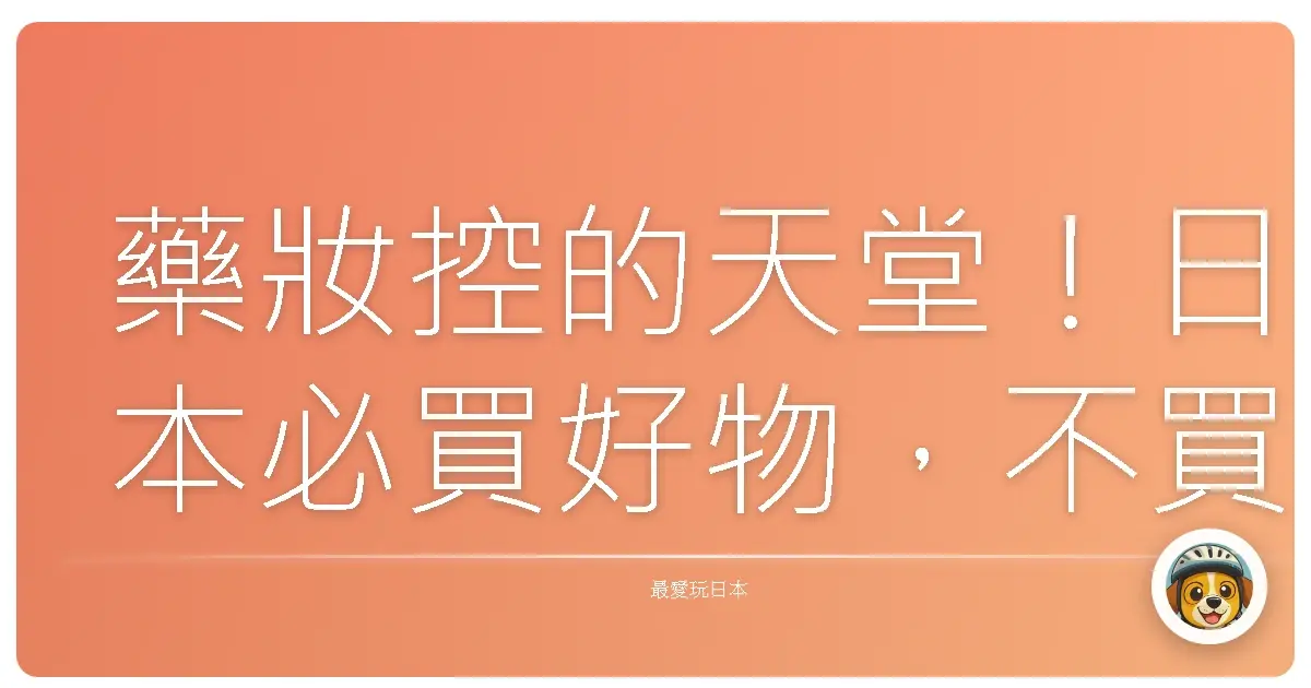 藥妝控的天堂！日本必買好物，不買會後悔到槌心肝！
