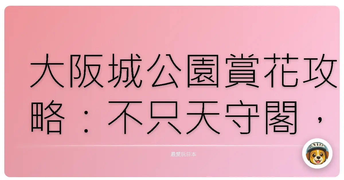大阪城公園賞花攻略：不只天守閣，這些隱藏版美景你絕對不能錯過！