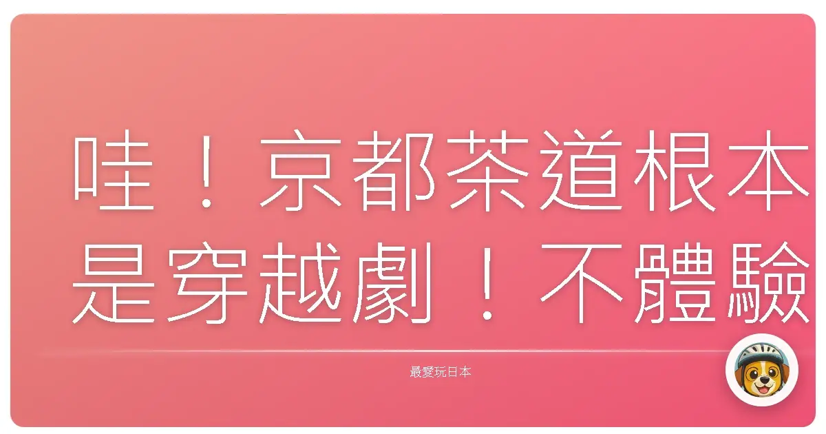 哇！京都茶道根本是穿越劇！不體驗會後悔一輩子啦！