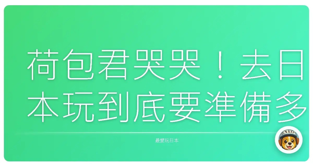 荷包君哭哭!去日本玩到底要準備多少摳摳?不藏私血淚經驗分享!
