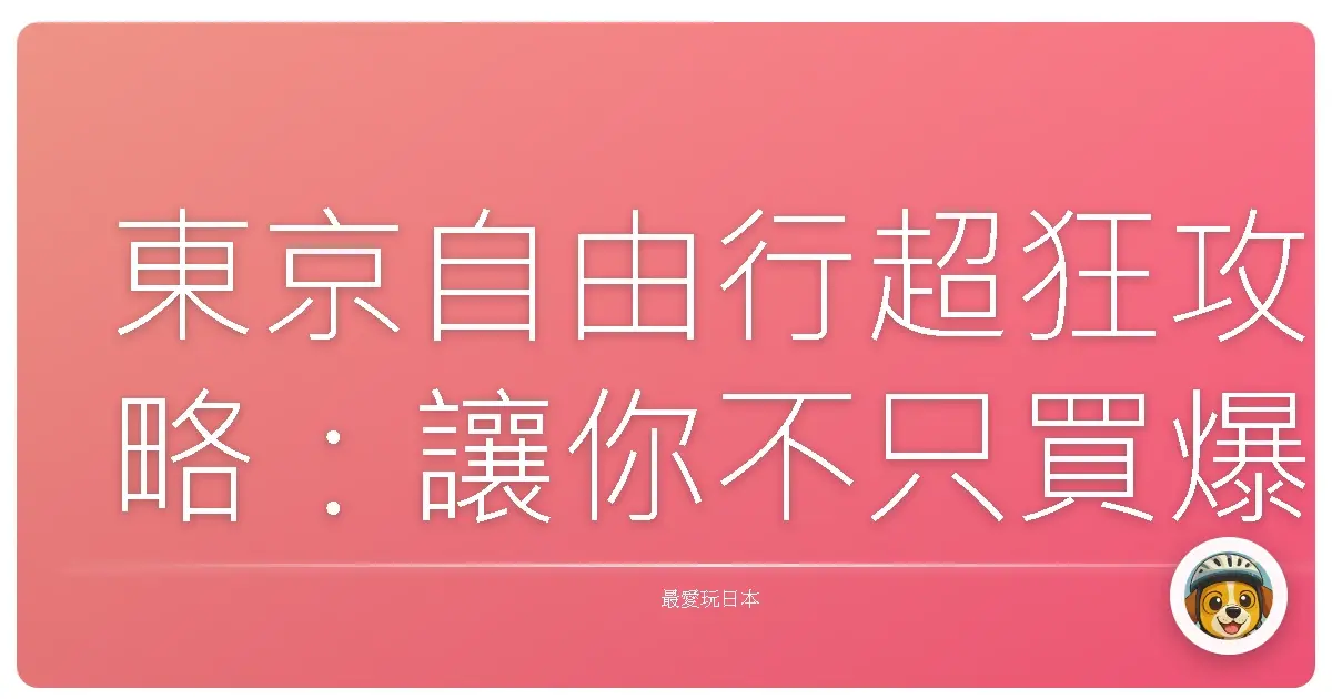 東京自由行超狂攻略：讓你不只買爆，還拍爆！