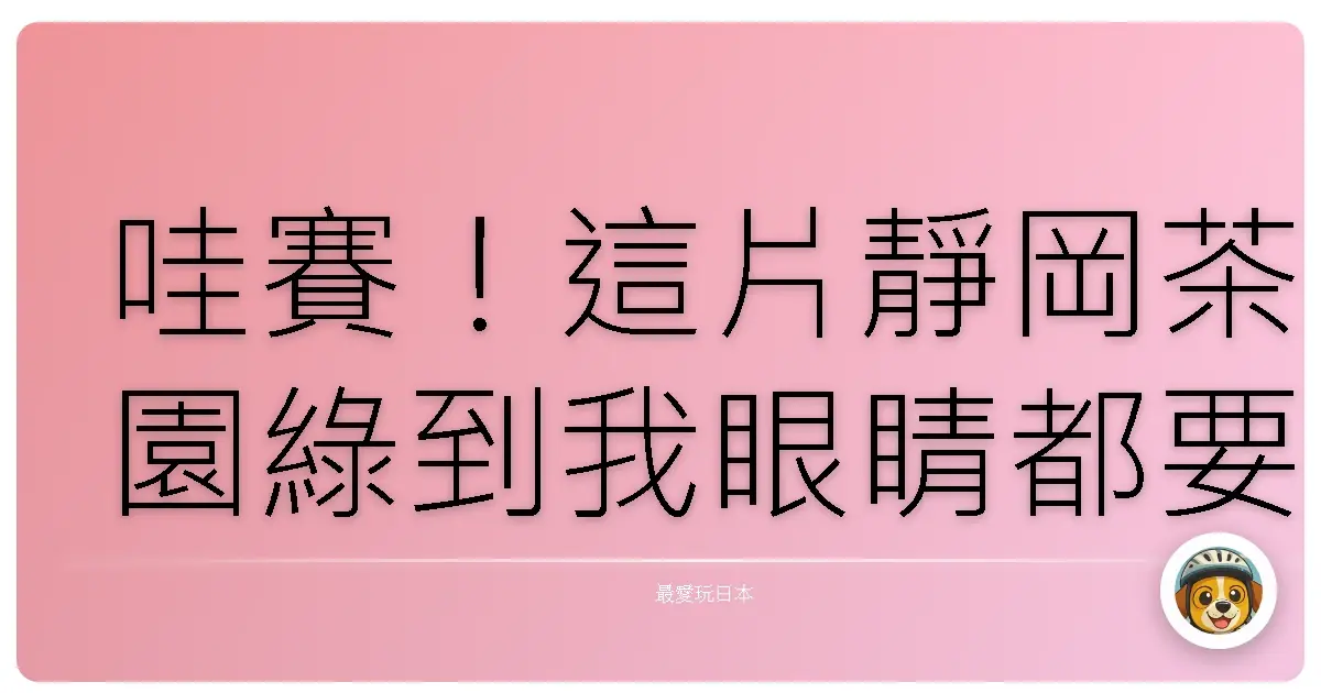 哇賽！這片靜岡茶園綠到我眼睛都要瞎了啦！超療癒的私房散步路線大公開！