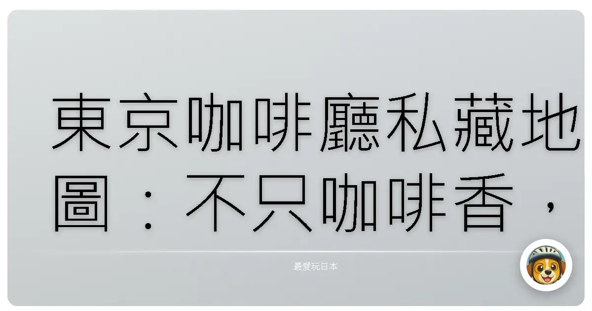 東京咖啡廳私藏地圖:不只咖啡香,更是生活感的慢步調
