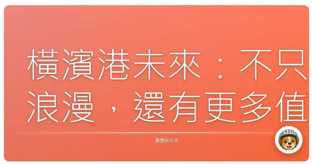 橫濱港未來：不只浪漫，還有更多值得你探索的小故事