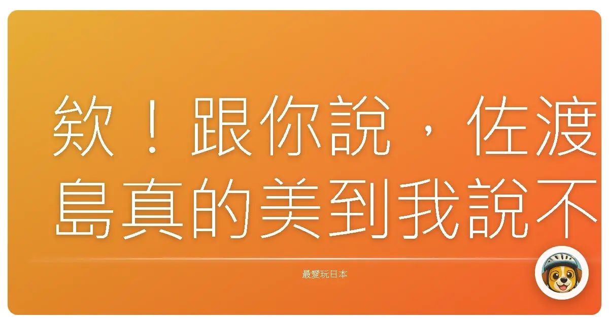 欸！跟你說，佐渡島真的美到我說不出話啦！