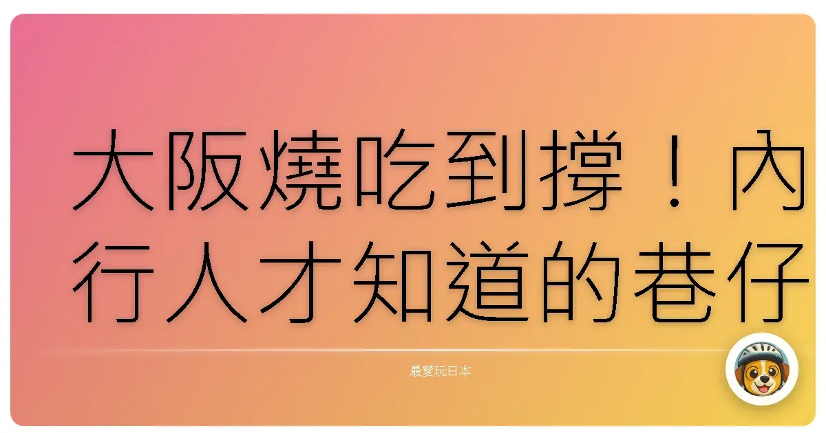 大阪燒吃到撐！內行人才知道的巷仔內好料，讓你吃到忘記回家路！
