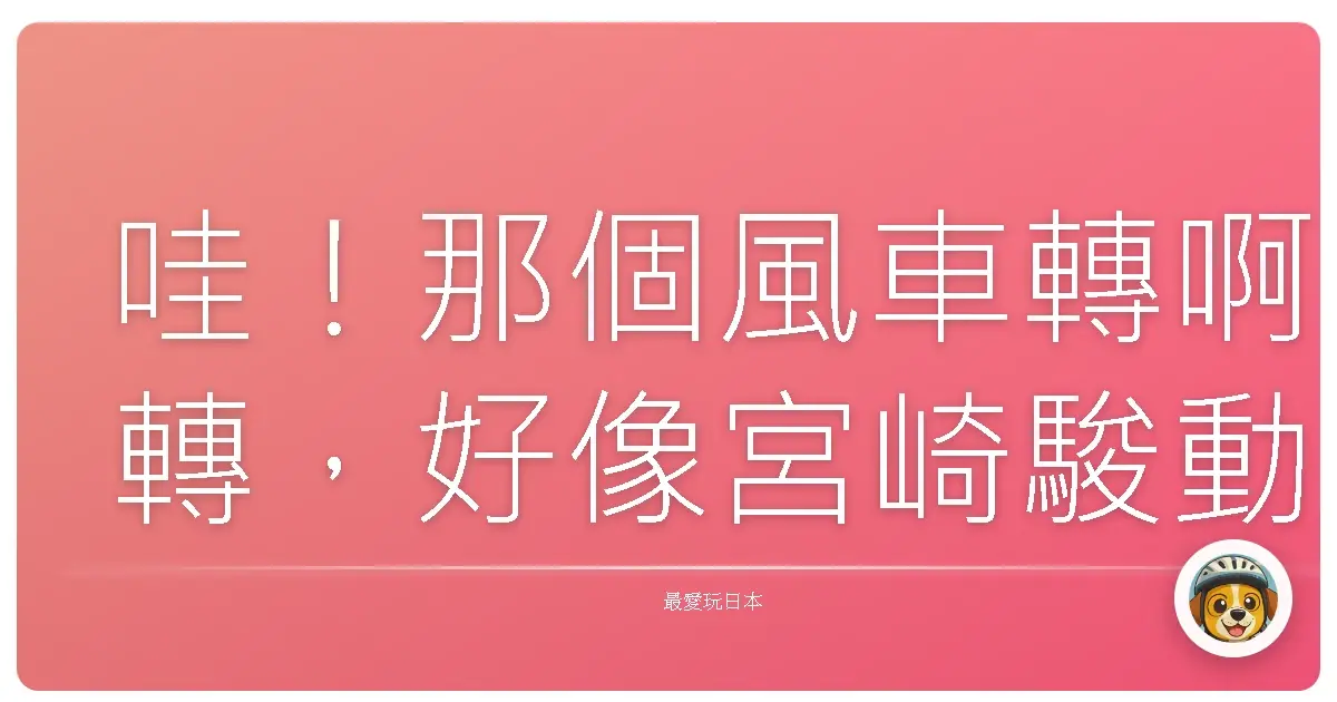 哇！那個風車轉啊轉，好像宮崎駿動畫跑出來了！香川小豆島橄欖公園一日夢遊仙境