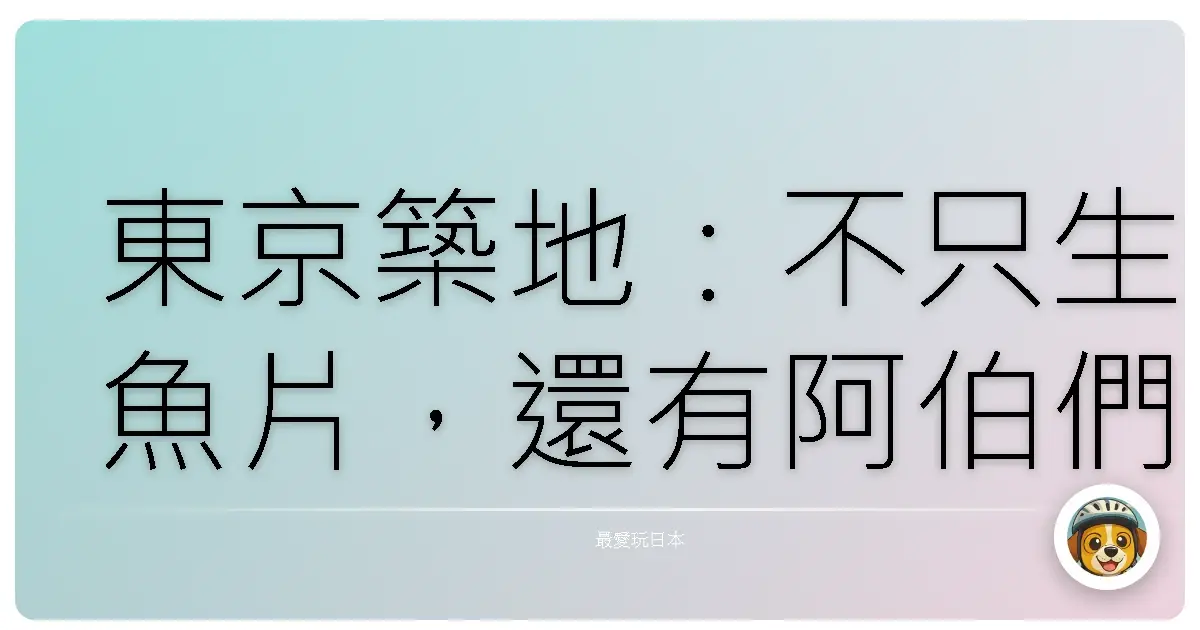 東京築地:不只生魚片,還有阿伯們的熱情與海的味道!