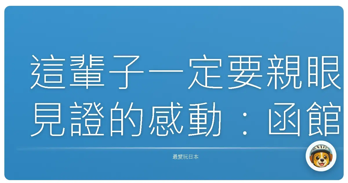 這輩子一定要親眼見證的感動:函館夜景,美到讓人想談戀愛!