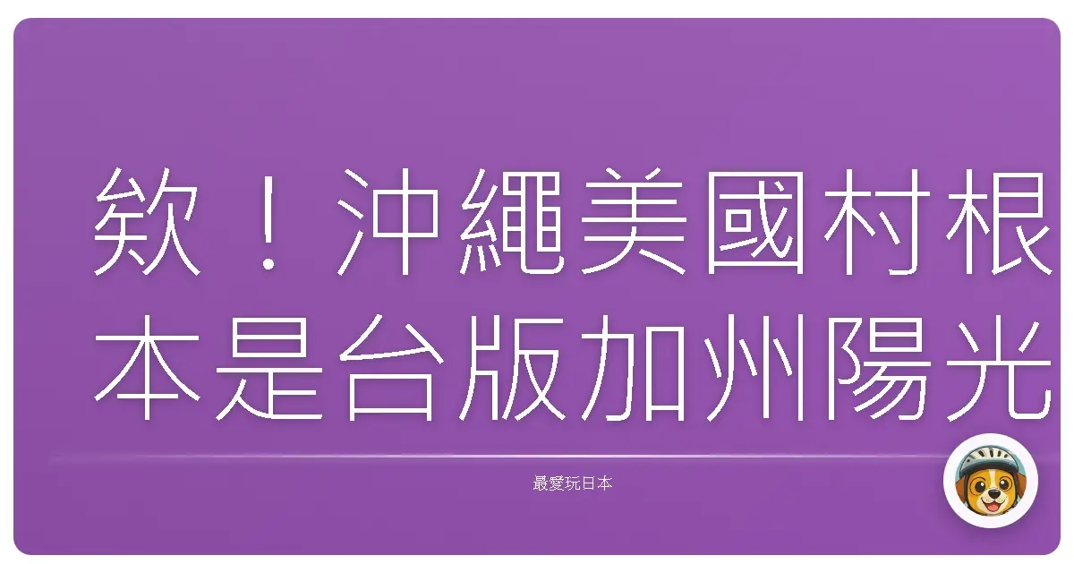 欸!沖繩美國村根本是台版加州陽光,不去會後悔啦!