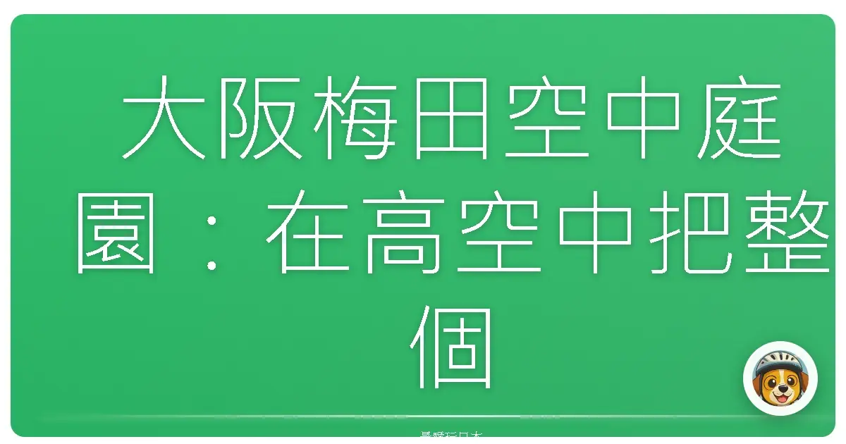 大阪梅田空中庭園:在高空中把整個城市抱緊處理!