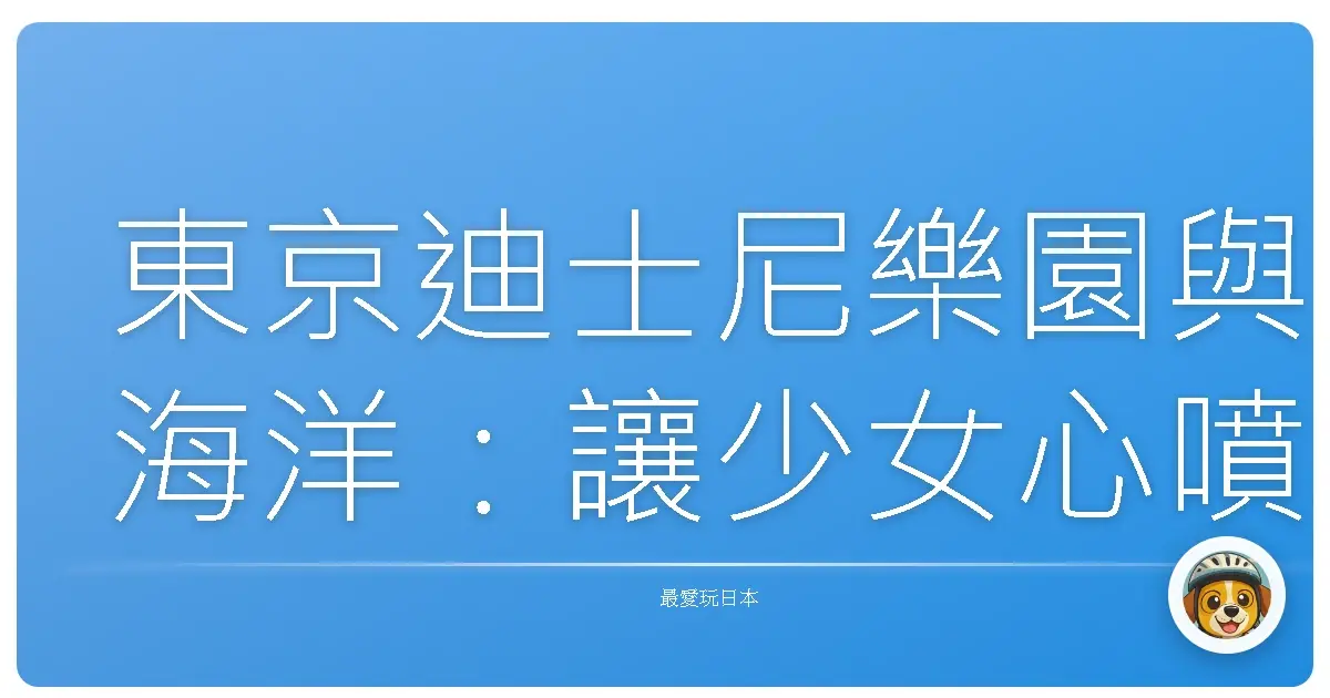 東京迪士尼樂園與海洋:讓少女心噴發的一日奇幻旅程