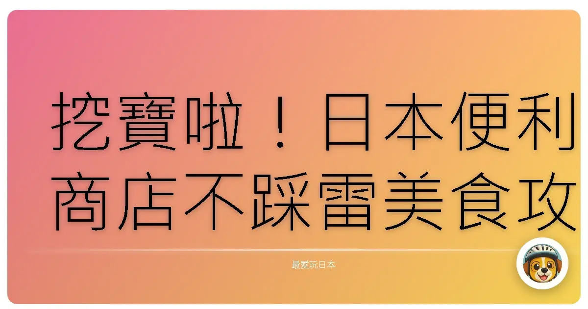 挖寶啦！日本便利商店不踩雷美食攻略，吃過就回不去！