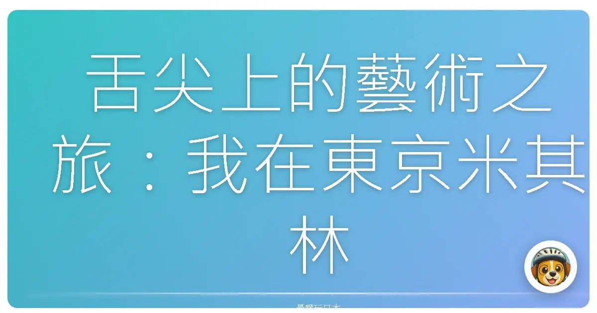 舌尖上的藝術之旅：我在東京米其林餐廳的暖心體驗