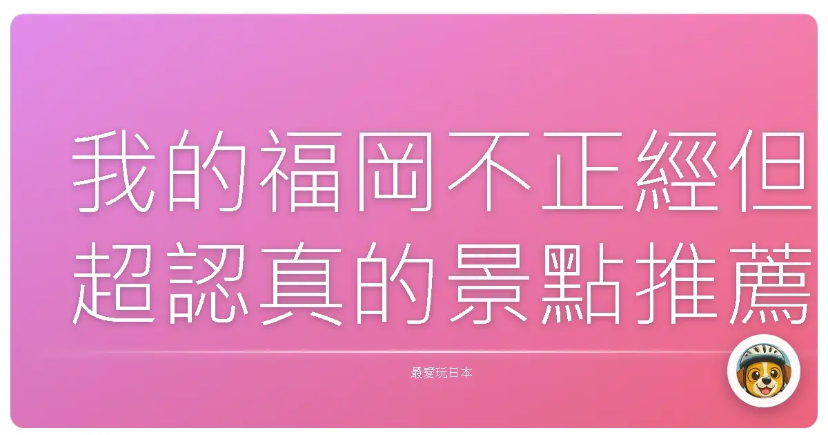 我的福岡不正經但超認真的景點推薦
