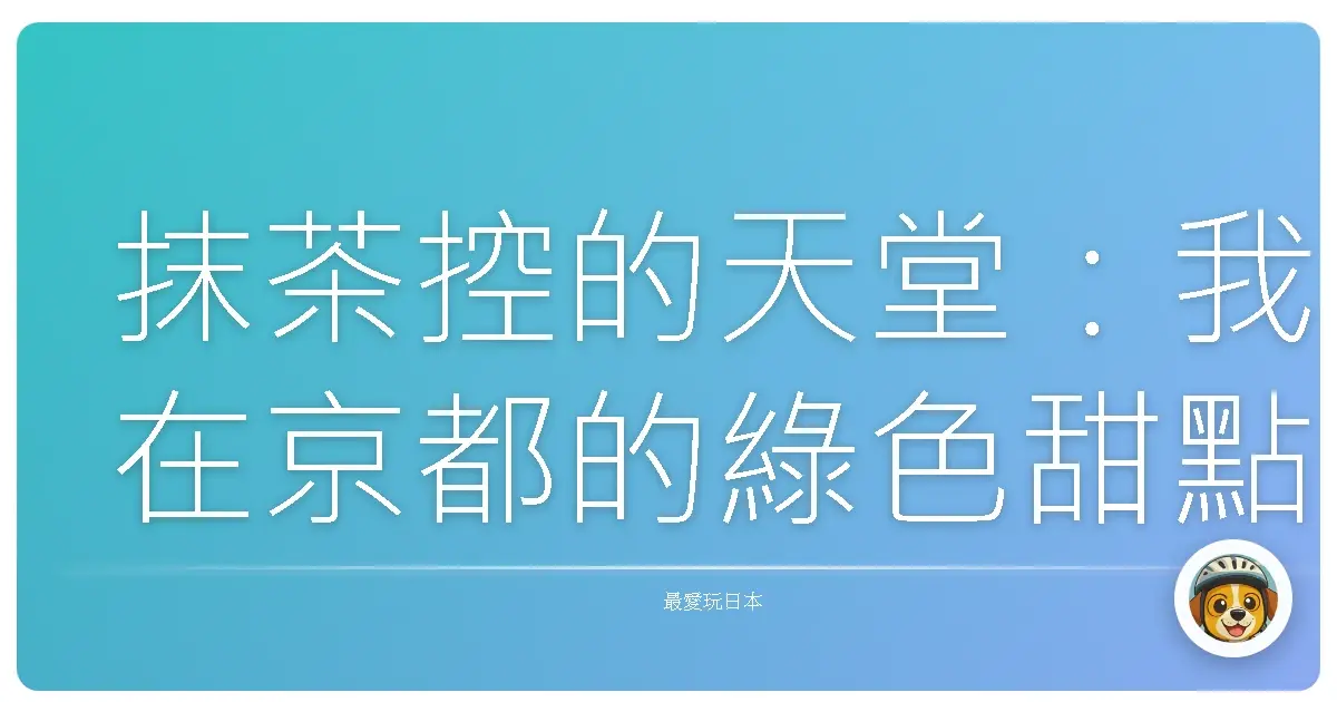 抹茶控的天堂:我在京都的綠色甜點探險記